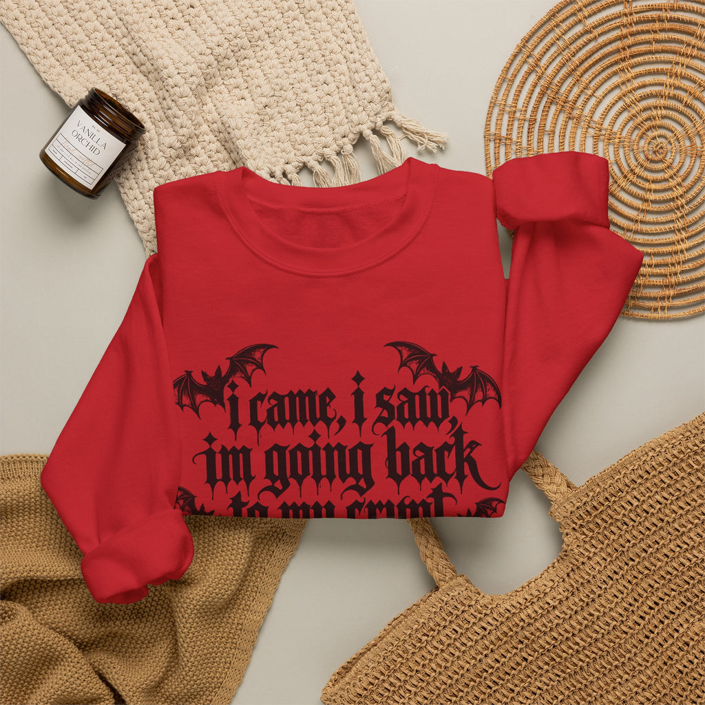 I Came, I Saw, I'm Going Back to My Crypt Sweatshirt
