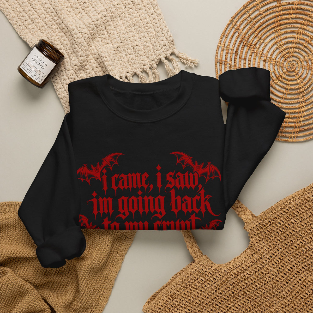 I Came, I Saw, I'm Going Back to My Crypt Sweatshirt